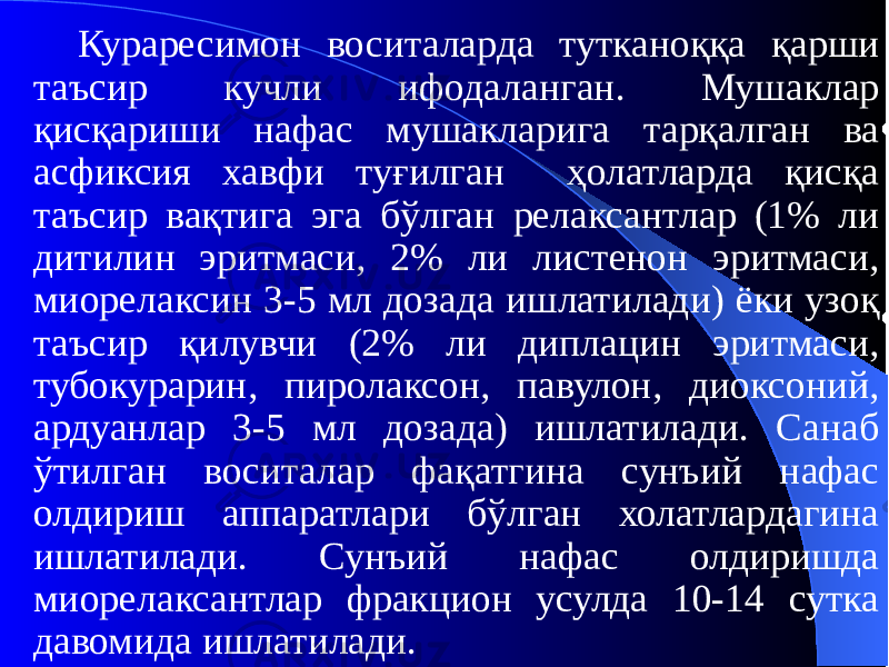 Кураресимон воситаларда тутканоққа қарши таъсир кучли ифодаланган. Мушаклар қисқариши нафас мушакларига тарқалган ва асфиксия хавфи туғилган ҳолатларда қисқа таъсир вақтига эга бўлган релаксантлар (1% ли дитилин эритмаси, 2% ли листенон эритмаси, миорелаксин 3-5 мл дозада ишлатилади) ёки узоқ таъсир қилувчи (2% ли диплацин эритмаси, тубокурарин, пиролаксон, павулон, диоксоний, ардуанлар 3-5 мл дозада) ишлатилади. Санаб ўтилган воситалар фақатгина сунъий нафас олдириш аппаратлари бўлган холатлардагина ишлатилади. Сунъий нафас олдиришда миорелаксантлар фракцион усулда 10-14 сутка давомида ишлатилади. 