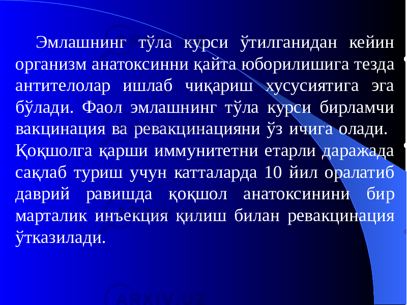 Эмлашнинг тўла курси ўтилганидан кейин организм анатоксинни қайта юборилишига тезда антителолар ишлаб чиқариш хусусиятига эга бўлади. Фаол эмлашнинг тўла курси бирламчи вакцинация ва ревакцинацияни ўз ичига олади. Қоқшолга қарши иммунитетни етарли даражада сақлаб туриш учун катталарда 10 йил оралатиб даврий равишда қоқшол анатоксинини бир марталик инъекция қилиш билан ревакцинация ўтказилади. 