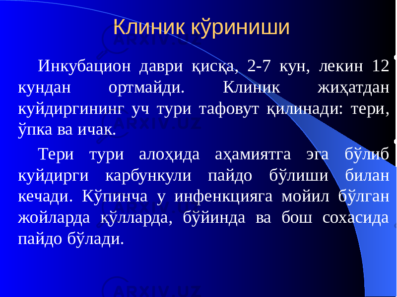 Клиник кўриниши Инкубацион даври қисқа, 2-7 кун, лекин 12 кундан ортмайди. Клиник жиҳатдан куйдиргининг уч тури тафовут қилинади: тери, ўпка ва ичак. Тери тури алоҳида аҳамиятга эга бўлиб куйдирги карбункули пайдо бўлиши билан кечади. Кўпинча у инфенкцияга мойил бўлган жойларда қўлларда, бўйинда ва бош сохасида пайдо бўлади. 