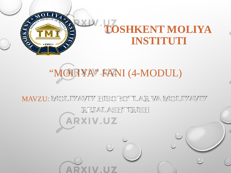 TOSHKENT MOLIYA INSTITUTI “ MOLIYA” FANI (4-MODUL) MAVZU: MOLIYAVIY HISOBOTLAR VA MOLIYAVIY REJALASHTIRISH 