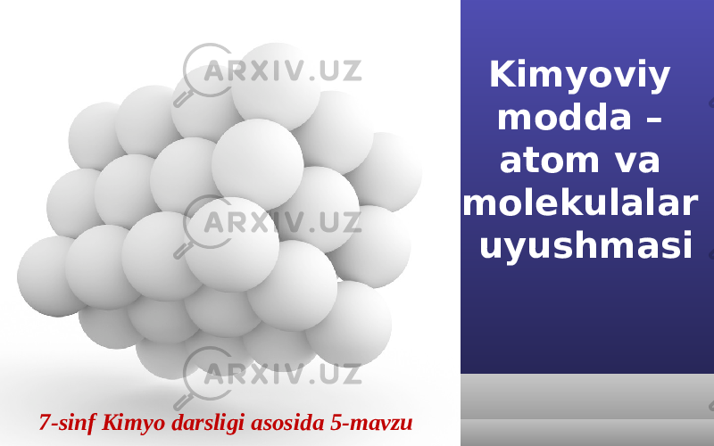 Kimyoviy modda – atom va molekulalar uyushmasi 7-sinf Kimyo darsligi asosida 5-mavzu 