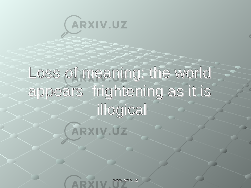 Loss of meaning: the world Loss of meaning: the world appears frightening as it is appears frightening as it is illogicalillogical www.arxiv.uzwww.arxiv.uz 