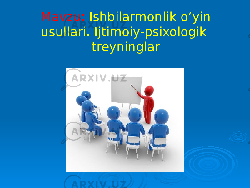 Mavzu: Ishbilarmonlik o’yin usullari. Ijtimoiy-psixologik treyninglar 