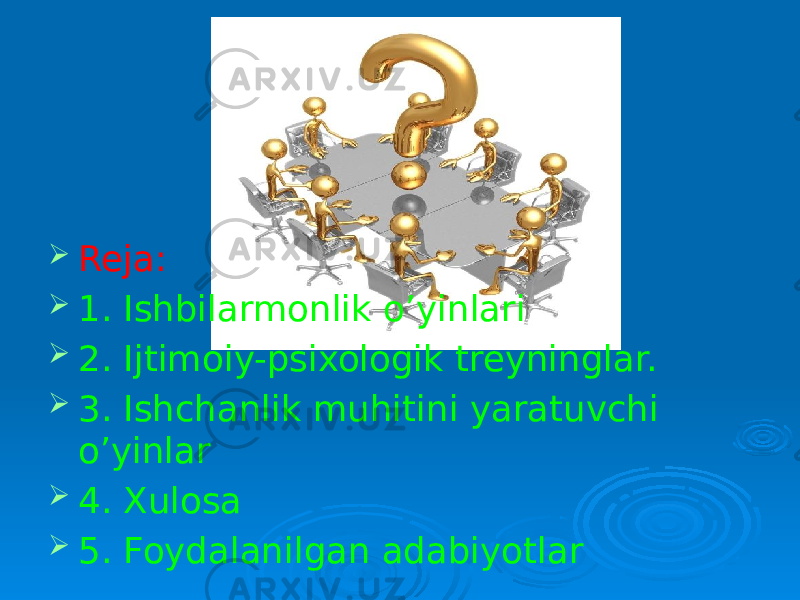  Reja:  1. Ishbilarmonlik o’yinlari  2. Ijtimoiy-psixologik treyninglar.  3. Ishchanlik muhitini yaratuvchi o’yinlar  4. Xulosa  5. Foydalanilgan adabiyotlar 