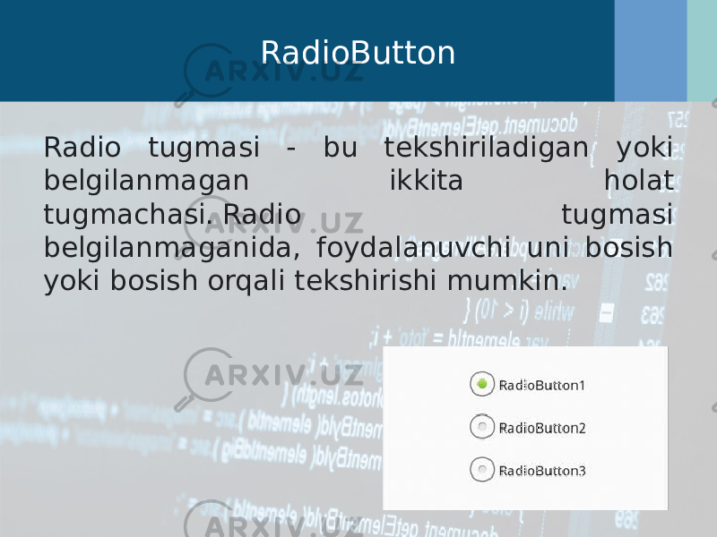 RadioButton Radio tugmasi - bu tekshiriladigan yoki belgilanmagan ikkita holat tugmachasi.   Radio tugmasi belgilanmaganida, foydalanuvchi uni bosish yoki bosish orqali tekshirishi mumkin.   