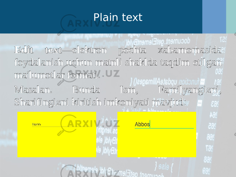 Plain text Edit text —elektron pochta xabarnomasida foydalanish uchun matnli shaklda taqdim etilgan ma&#39;lumotlar formati. Masalan. Bunda Ism, Familyangizni, Sharifingizni kiritish imkoniyati mavjud: 