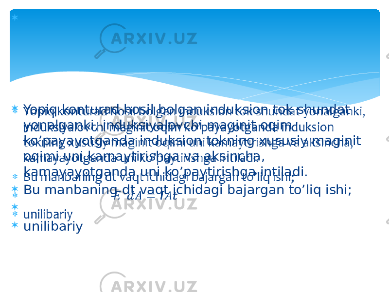  Yopiq konturad hosil bolgan induksion tok shundat yonalganki, induksiyalovchi maginit oqim ko’payayotganda induksion tokning xususiy maginit oqimi uni kamaytirishga va aksincha, kamayayotganda uni ko’paytirishga intiladi.  Bu manbaning dt vaqt ichidagi bajargan to’liq ishi;   unilibariy   