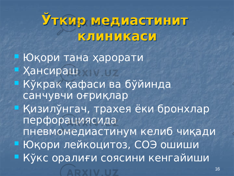 16Ўткир медиастинит клиникасиЎткир медиастинит клиникаси  Юқори тана ҳарорати  Ҳансираш  Кўкрак қафаси ва бўйинда санчувчи оғриқлар  Қизилўнгач, трахея ёки бронхлар перфорациясида пневмомедиастинум келиб чиқади  Юқори лейкоцитоз, СОЭ ошиши  Кўкс оралиғи соясини кенгайиши 