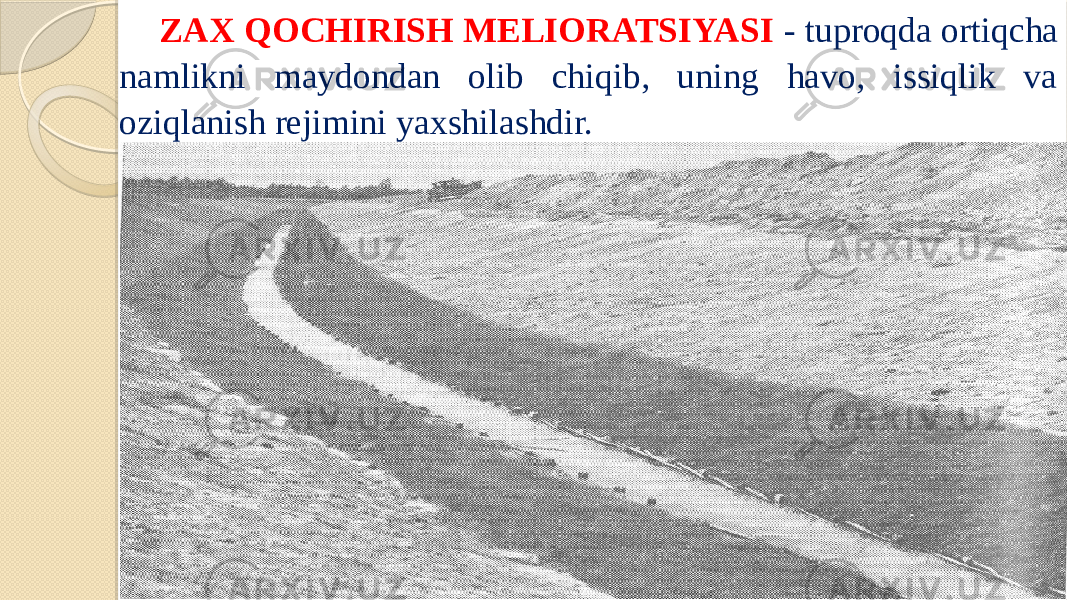 ZAX QOCHIRISH MELIORATSIYASI - tuproqda ortiqcha namlikni maydondan olib chiqib, uning havo, issiqlik va oziqlanish rejimini yaxshilashdir. 