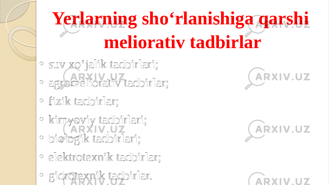 Yerlarning sho‘rlanishiga qarshi meliorativ tadbirlar • suv xo‘jalik tadbirlari; • agromeliorativ tadbirlar; • fizik tadbirlar; • kimyoviy tadbirlari; • biologik tadbirlari; • elektrotexnik tadbirlar; • gidrotexnik tadbirlar. 