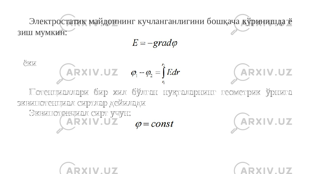 Электростатик майдоннинг кучланганлигини бошқача кўринишда ё зиш мумкин: ёки Потенциаллари бир хил бўлган нуқталарнинг геометрик ўрнига эквипотенциал сиртлар дейилади Эквипотенциал сирт учун: 