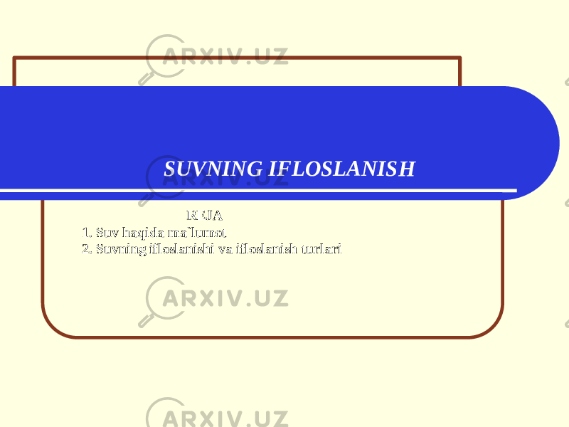 SUVNING IFLOSLANISH REJA 1. Suv haqida ma`lumot 2. Suvning ifloslanishi va ifloslanish turlari 