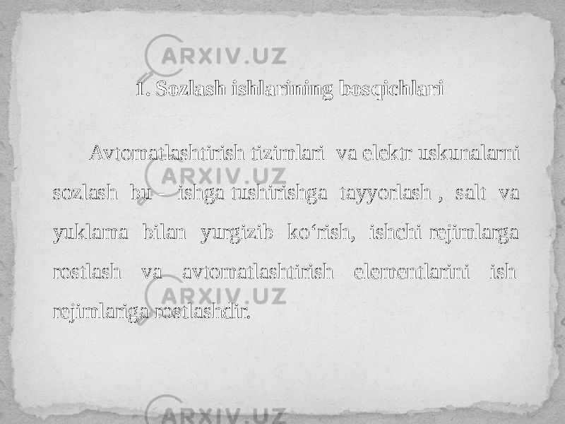 1. Sozlash ishlarining bosqichlari Avtomatlashtirish tizimlari va elektr uskunalarni sozlash bu - ishga tushirishga tayyorlash , salt va yuklama bilan yurgizib ko‘rish, ishchi rejimlarga rostlash va avtomatlashtirish elementlarini ish rejimlariga rostlashdir. 