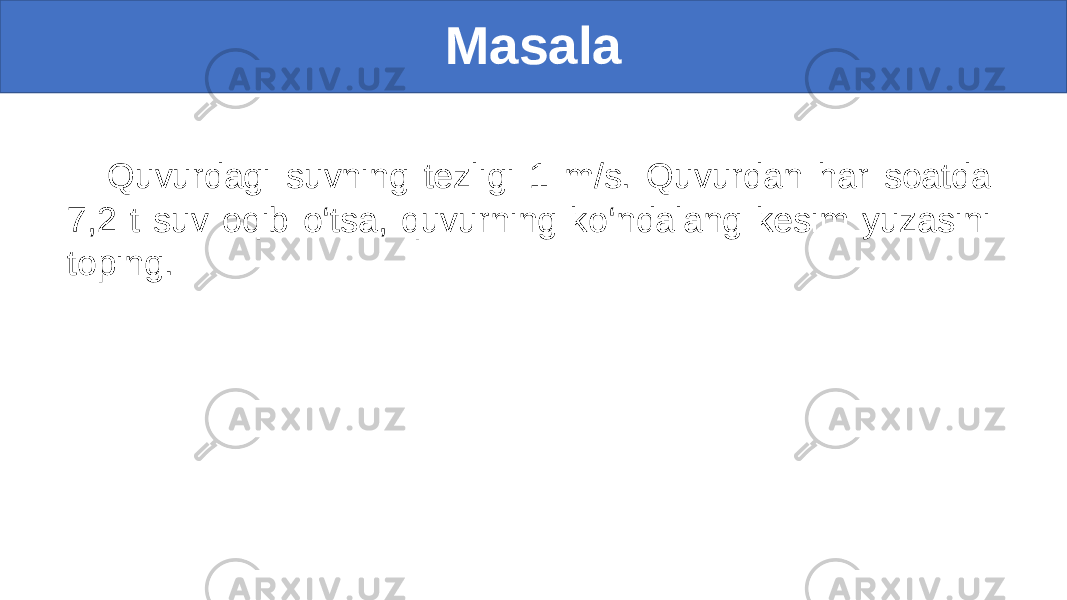 Masala Quvurdagi suvning tezligi 1 m/s. Quvurdan har soatda 7,2 t suv oqib o‘tsa, quvurning ko‘ndalang kesim yuzasini toping. 