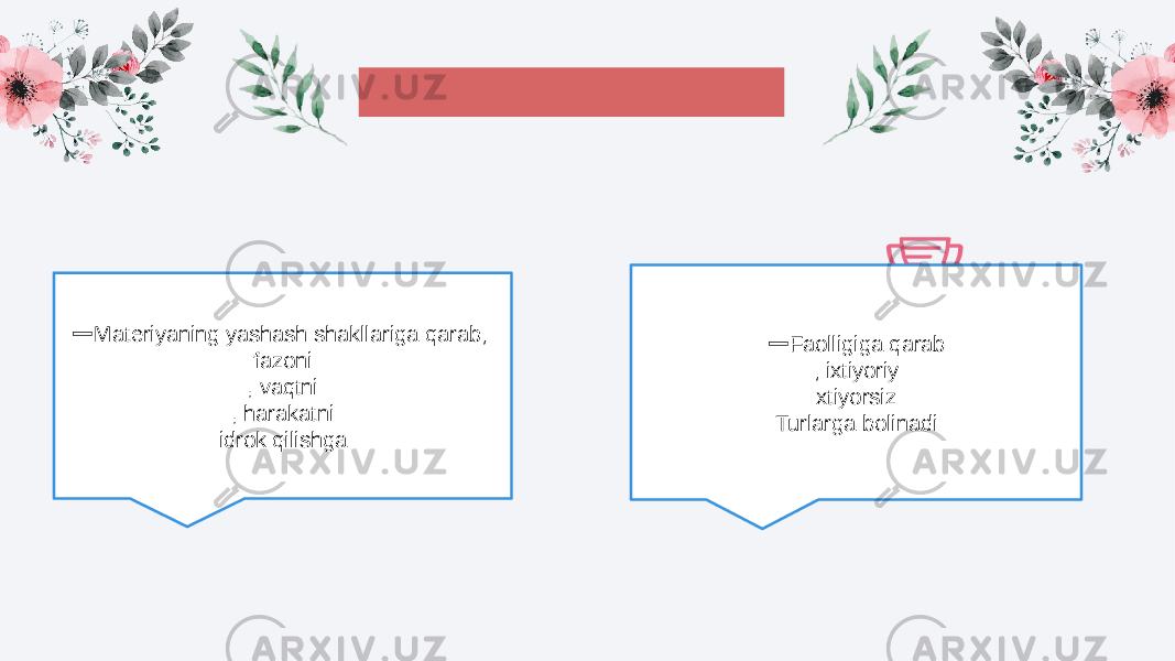 202X 202X➖ Materiyaning yashash shakllariga qarab; fazoni , vaqtni , harakatni idrok qilishga ➖ Faolligiga qarab ; ixtiyoriy xtiyorsiz Turlarga bolinadi 