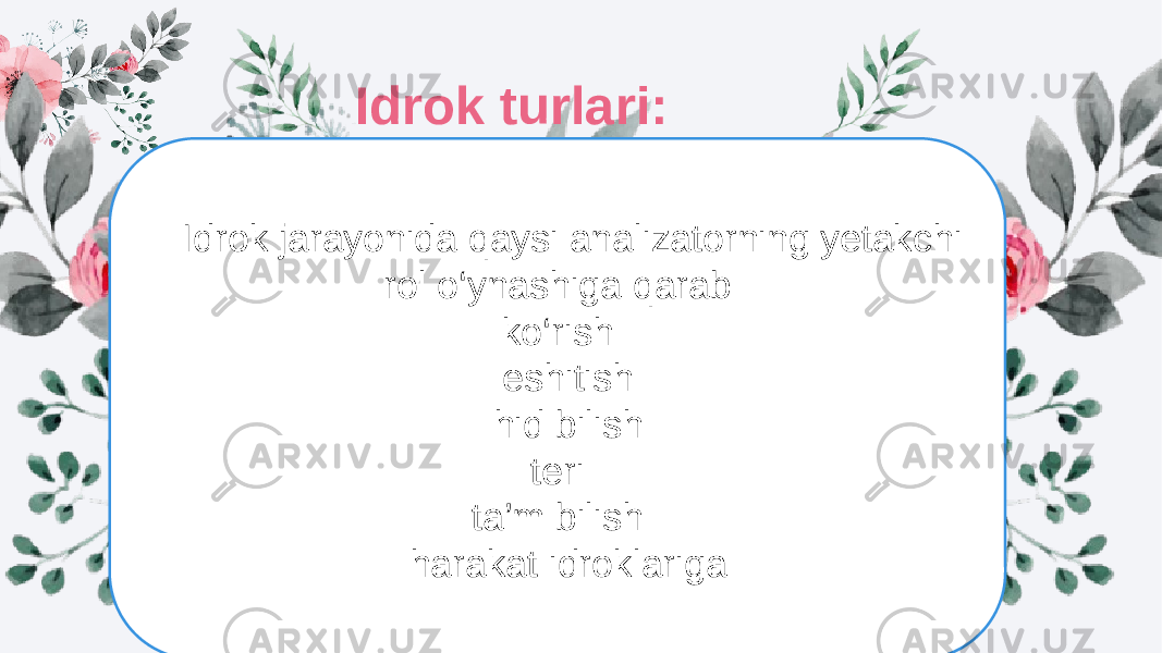 Idrok turlari: ➖ Idrok jarayonida qaysi analizatorning yetakchi rol o‘ynashiga qarab ko‘rish eshitish hid bilish teri ta’m bilish harakat idroklariga 