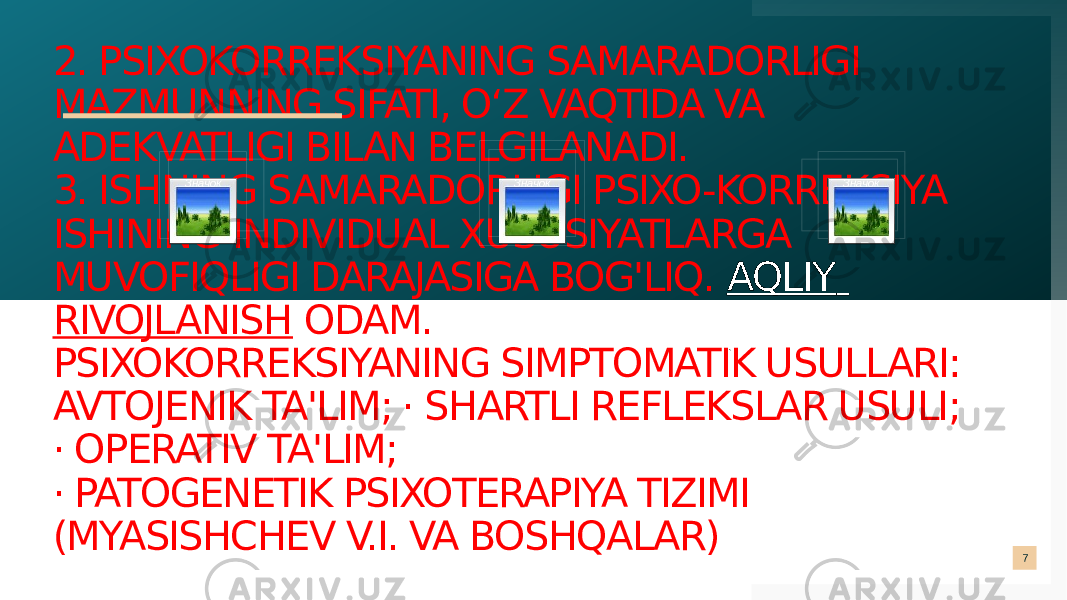 2. PSIXOKORREKSIYANING SAMARADORLIGI MAZMUNNING SIFATI, O‘Z VAQTIDA VA ADEKVATLIGI BILAN BELGILANADI. 3. ISHNING SAMARADORLIGI PSIXO-KORREKSIYA ISHINING INDIVIDUAL XUSUSIYATLARGA MUVOFIQLIGI DARAJASIGA BOG&#39;LIQ.  AQLIY RIVOJLANISH  ODAM. PSIXOKORREKSIYANING SIMPTOMATIK USULLARI: AVTOJENIK TA&#39;LIM; · SHARTLI REFLEKSLAR USULI; · OPERATIV TA&#39;LIM; · PATOGENETIK PSIXOTERAPIYA TIZIMI (MYASISHCHEV V.I. VA BOSHQALAR) 7.ЗначокЗначок Значок 