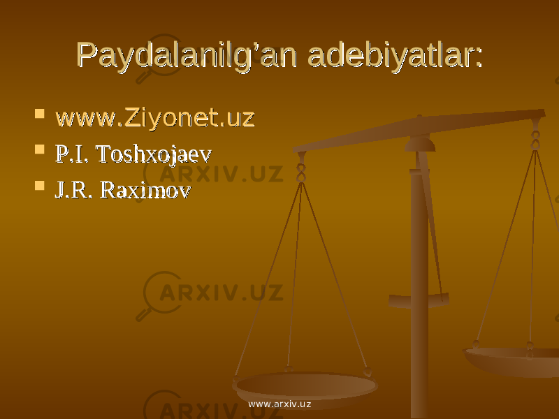 Paydalanilg’an adebiyatlar:Paydalanilg’an adebiyatlar:  www.Ziyonet.uzwww.Ziyonet.uz  P.I. ToshxojaevP.I. Toshxojaev  J.R. RaximovJ.R. Raximov www.arxiv.uz 