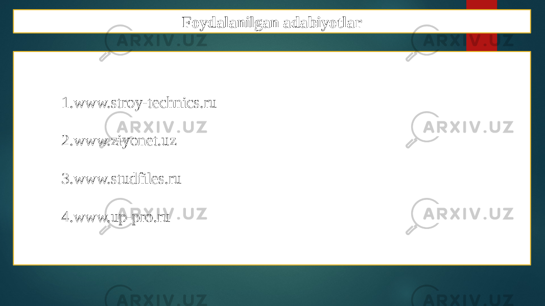 Foydalanilgan adabiyotlar 1. www.stroy-technics.ru 2. www.ziyonet.uz 3. www.studfiles.ru 4. www.up-pro.ru 