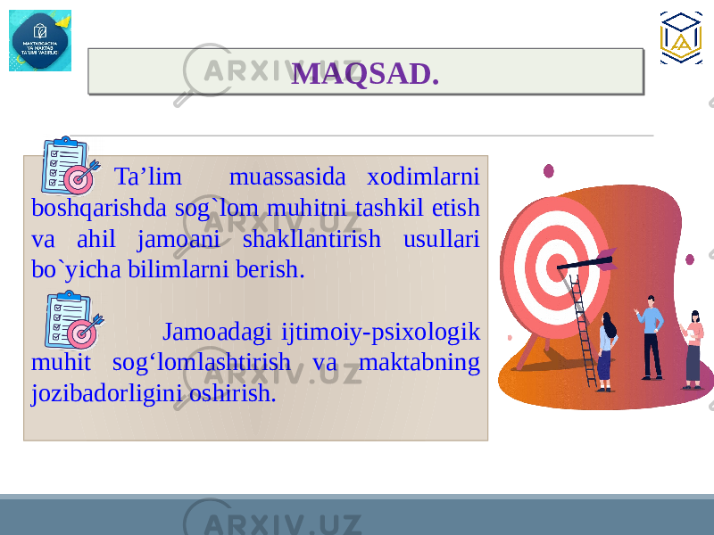  Ta’lim muassasida xodimlarni boshqarishda sog`lom muhitni tashkil etish va ahil jamoani shakllantirish usullari bo`yicha bilimlarni berish. Jamoadagi ijtimoiy-psixologik muhit sog‘lomlashtirish va maktabning jozibadorligini oshirish. MAQSAD.1719 