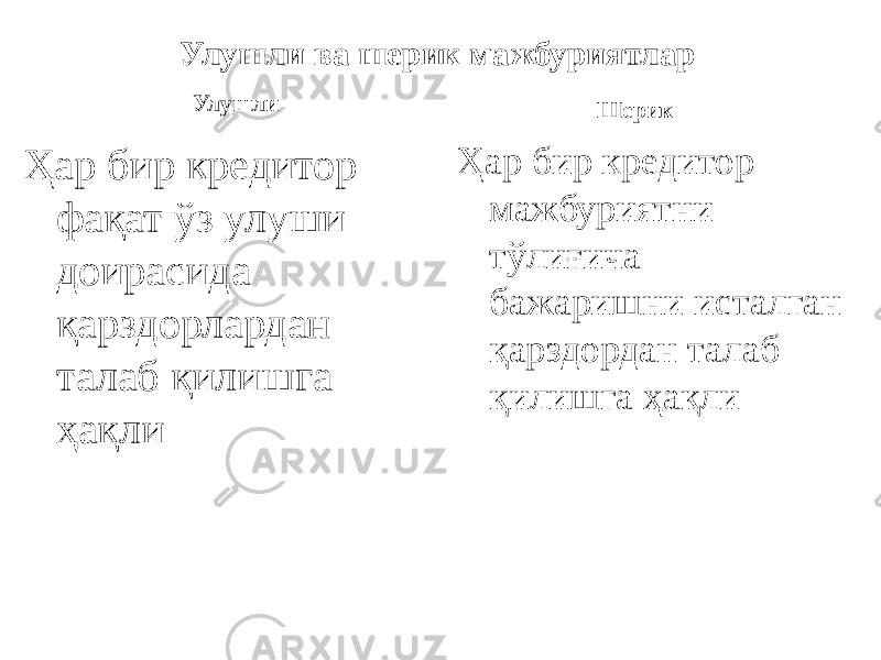 Улушли ва шерик мажбуриятлар Улушли Ҳар бир кредитор фақат ўз улуши доирасида қарздорлардан талаб қилишга ҳақли Шерик Ҳар бир кредитор мажбуриятни тўлиғича бажаришни исталган қарздордан талаб қилишга ҳақли 