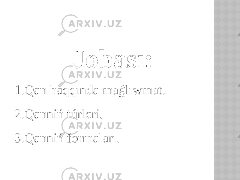 Jobası: 1. Qan haqqında maǵlıwmat. 2. Qanniń túrleri. 3. Qanniń formaları. 