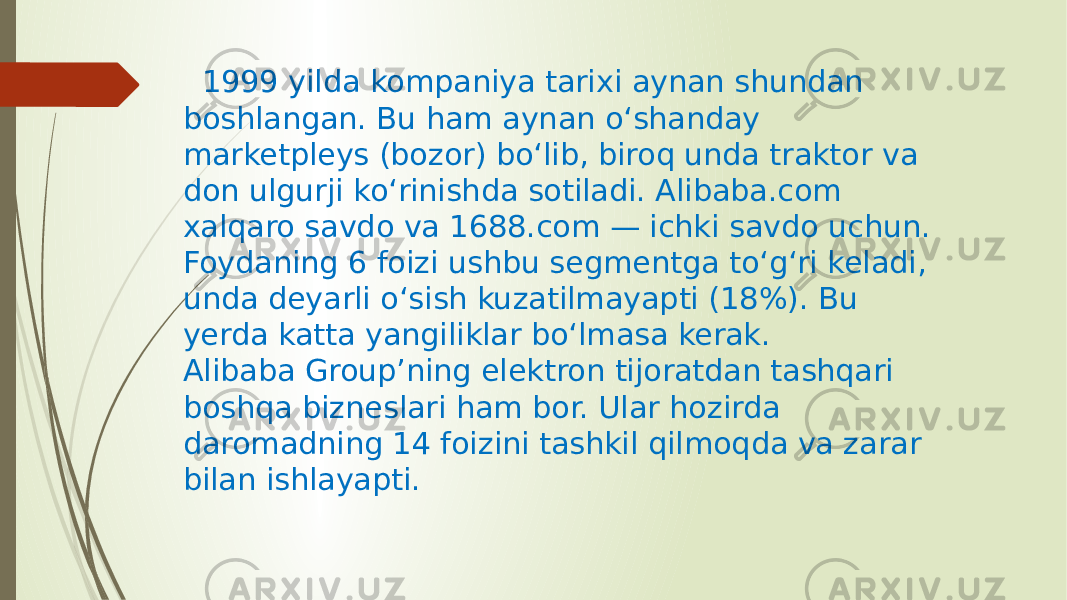  1999 yilda kompaniya tarixi aynan shundan boshlangan. Bu ham aynan o‘shanday marketpleys (bozor) bo‘lib, biroq unda traktor va don ulgurji ko‘rinishda sotiladi. Alibaba.com xalqaro savdo va 1688.com — ichki savdo uchun. Foydaning 6 foizi ushbu segmentga to‘g‘ri keladi, unda deyarli o‘sish kuzatilmayapti (18%). Bu yerda katta yangiliklar bo‘lmasa kerak. Alibaba Group’ning elektron tijoratdan tashqari boshqa bizneslari ham bor. Ular hozirda daromadning 14 foizini tashkil qilmoqda va zarar bilan ishlayapti. 