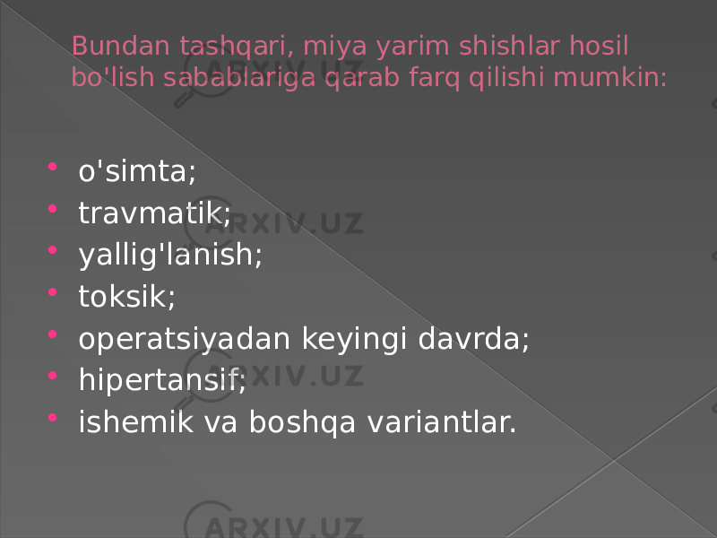 Bundan tashqari, miya yarim shishlar hosil bo&#39;lish sabablariga qarab farq qilishi mumkin:  o&#39;simta;  travmatik;  yallig&#39;lanish;  toksik;  operatsiyadan keyingi davrda;  hipertansif;  ishemik va boshqa variantlar. 