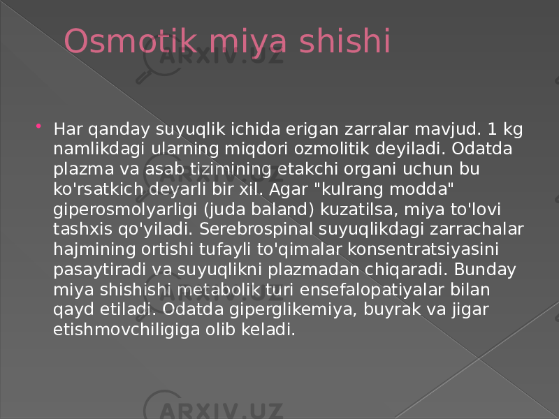 Osmotik miya shishi  Har qanday suyuqlik ichida erigan zarralar mavjud. 1 kg namlikdagi ularning miqdori ozmolitik deyiladi. Odatda plazma va asab tizimining etakchi organi uchun bu ko&#39;rsatkich deyarli bir xil. Agar &#34;kulrang modda&#34; giperosmolyarligi (juda baland) kuzatilsa, miya to&#39;lovi tashxis qo&#39;yiladi. Serebrospinal suyuqlikdagi zarrachalar hajmining ortishi tufayli to&#39;qimalar konsentratsiyasini pasaytiradi va suyuqlikni plazmadan chiqaradi. Bunday miya shishishi metabolik turi ensefalopatiyalar bilan qayd etiladi. Odatda giperglikemiya, buyrak va jigar etishmovchiligiga olib keladi. 