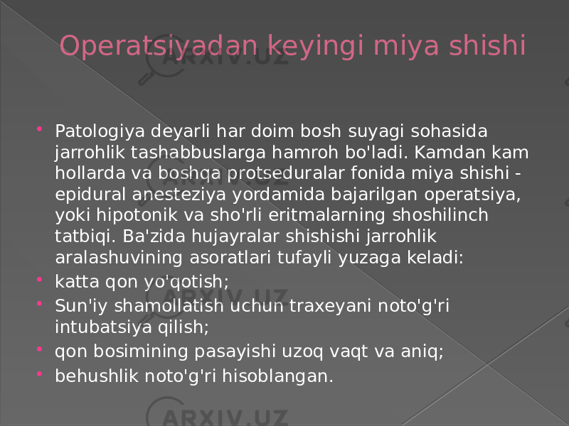 Operatsiyadan keyingi miya shishi  Patologiya deyarli har doim bosh suyagi sohasida jarrohlik tashabbuslarga hamroh bo&#39;ladi. Kamdan kam hollarda va boshqa protseduralar fonida miya shishi - epidural anesteziya yordamida bajarilgan operatsiya, yoki hipotonik va sho&#39;rli eritmalarning shoshilinch tatbiqi. Ba&#39;zida hujayralar shishishi jarrohlik aralashuvining asoratlari tufayli yuzaga keladi:  katta qon yo&#39;qotish;  Sun&#39;iy shamollatish uchun traxeyani noto&#39;g&#39;ri intubatsiya qilish;  qon bosimining pasayishi uzoq vaqt va aniq;  behushlik noto&#39;g&#39;ri hisoblangan. 