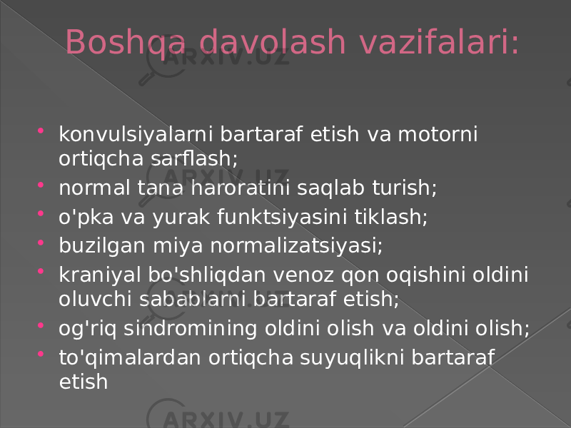 Boshqa davolash vazifalari:  konvulsiyalarni bartaraf etish va motorni ortiqcha sarflash;  normal tana haroratini saqlab turish;  o&#39;pka va yurak funktsiyasini tiklash;  buzilgan miya normalizatsiyasi;  kraniyal bo&#39;shliqdan venoz qon oqishini oldini oluvchi sabablarni bartaraf etish;  og&#39;riq sindromining oldini olish va oldini olish;  to&#39;qimalardan ortiqcha suyuqlikni bartaraf etish 