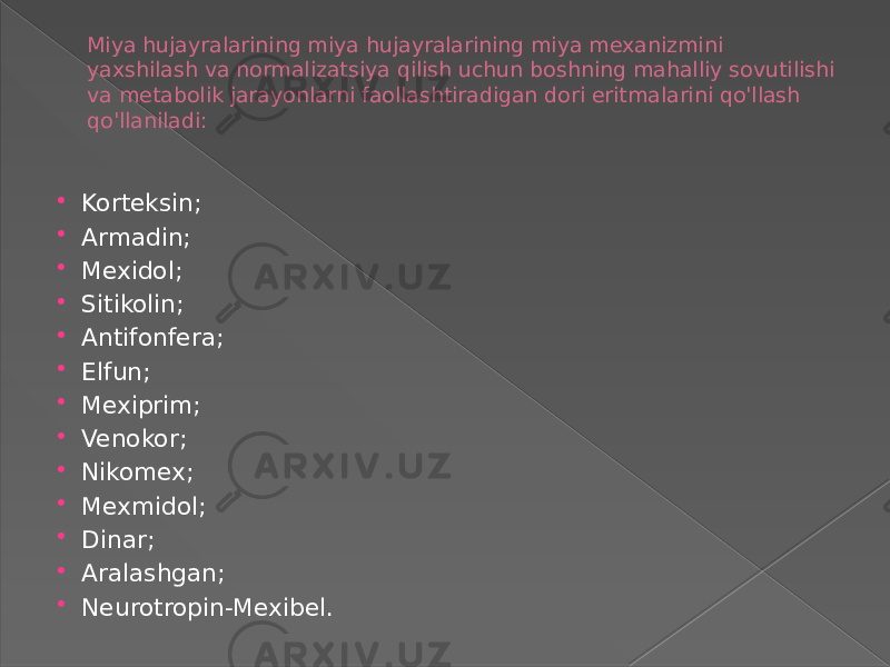 Miya hujayralarining miya hujayralarining miya mexanizmini yaxshilash va normalizatsiya qilish uchun boshning mahalliy sovutilishi va metabolik jarayonlarni faollashtiradigan dori eritmalarini qo&#39;llash qo&#39;llaniladi:  Korteksin;  Armadin;  Mexidol;  Sitikolin;  Antifonfera;  Elfun;  Mexiprim;  Venokor;  Nikomex;  Mexmidol;  Dinar;  Aralashgan;  Neurotropin-Mexibel. 