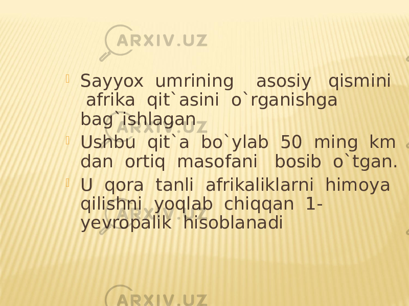  Sayyox umrining asosiy qismini afrika qit`asini o`rganishga bag`ishlagan  Ushbu qit`a bo`ylab 50 ming km dan ortiq masofani bosib o`tgan.  U qora tanli afrikaliklarni himoya qilishni yoqlab chiqqan 1- yevropalik hisoblanadi 