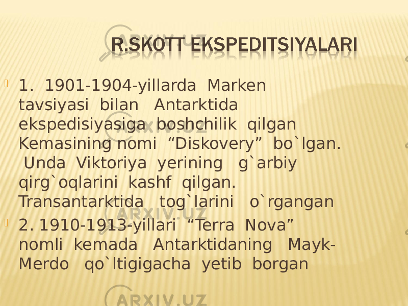  1. 1901-1904-yillarda Marken tavsiyasi bilan Antarktida ekspedisiyasiga boshchilik qilgan Kemasining nomi “Diskovery” bo`lgan. Unda Viktoriya yerining g`arbiy qirg`oqlarini kashf qilgan. Transantarktida tog`larini o`rgangan  2. 1910-1913-yillari “Terra Nova” nomli kemada Antarktidaning Mayk- Merdo qo`ltigigacha yetib borgan 