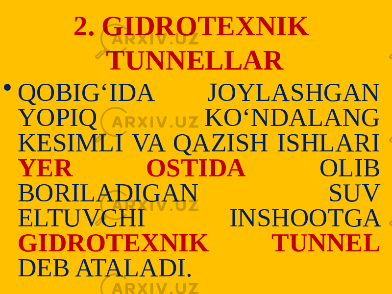 2. GIDROTEXNIK TUNNELLAR • QOBIG‘IDA JOYLASHGAN YOPIQ KO‘NDALANG KESIMLI VA QAZISH ISHLARI YER OSTIDA OLIB BORILADIGAN SUV ELTUVCHI INSHOOTGA GIDROTEXNIK TUNNEL DEB ATALADI. 