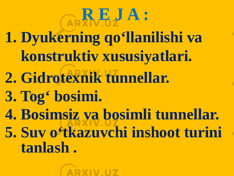 R E J A : 1. Dyukerning qo‘llanilishi va konstruktiv xususiyatlari. 2. Gidrotexnik tunnellar. 3. Tog‘ bosimi. 4. Bosimsiz va bosimli tunnellar. 5. Suv o‘tkazuvchi inshoot turini tanlash . 