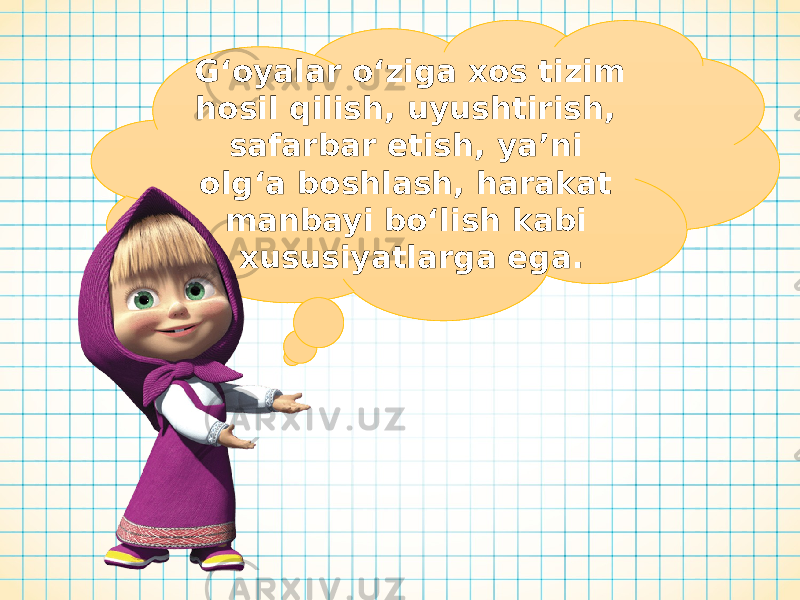 G‘oyalar o‘ziga xos tizim hosil qilish, uyushtirish, safarbar etish, ya’ni olg‘a boshlash, harakat manbayi bo‘lish kabi xususiyatlarga ega. 