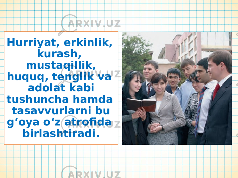 Hurriyat, erkinlik, kurash, mustaqillik, huquq, tenglik va adolat kabi tushuncha hamda tasavvurlarni bu g‘oya o‘z atrofida birlashtiradi. 