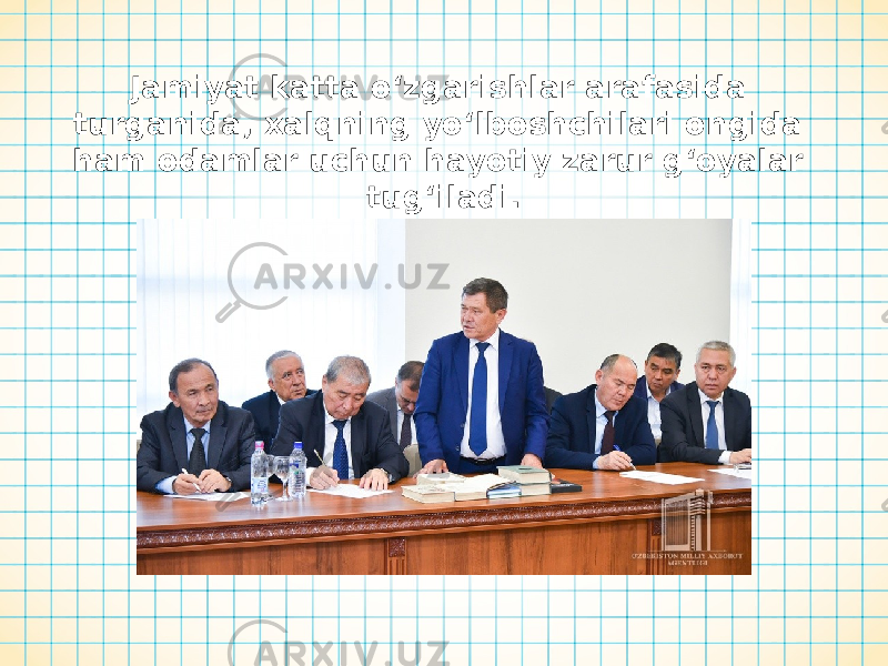 Jamiyat katta o‘zgarishlar arafasida turganida, xalqning yo‘lboshchilari ongida ham odamlar uchun hayotiy zarur g‘oyalar tug‘iladi. 