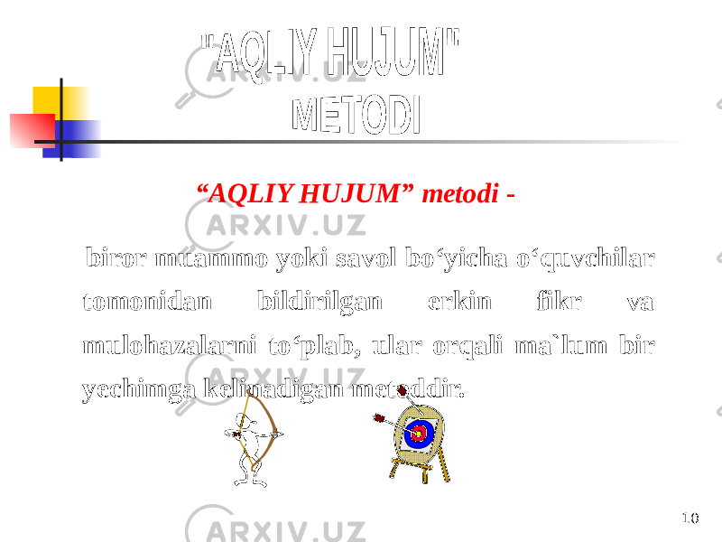 10“ AQLIY HUJUM” metodi - biror muammo yoki savol bo‘yicha o‘quvchilar tomonidan bildirilgan erkin fikr va mulohazalarni to‘plab, ular orqali ma`lum bir yechimga kelinadigan metoddir. 