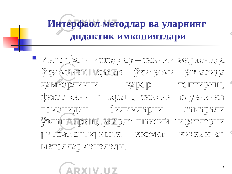 Интерфаол методлар ва уларнинг дидактик имкониятлари  Интерфаол методлар – таълим жараёнида ўқувчилар ҳамда ўқитувчи ўртасида ҳамкорликни қарор топтириш, фаолликни ошириш, таълим олувчилар томонидан билимларни самарали ўзлаштириш, уларда шахсий сифатларни ривожлантиришга хизмат қиладиган методлар саналади. 2 