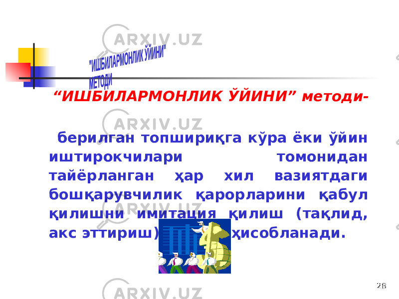 28 “ ИШБИЛАРМОНЛИК ЎЙИНИ” методи- берилган топшириқга кўра ёки ўйин иштирокчилари томонидан тайёрланган ҳар хил вазиятдаги бошқарувчилик қарорларини қабул қилишни имитация қилиш (тақлид, акс эттириш) методи ҳисобланади. 