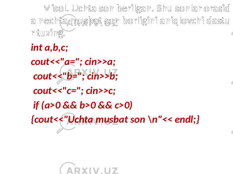 Misol. Uchta son berilgan. Shu sonlar orasid a nechta musbat son borligini aniqlovchi dastu r tuzing. int a,b,c; cout<<&#34;a=&#34;; cin>>a; cout<<&#34;b=&#34;; cin>>b; cout<<&#34;c=&#34;; cin>>c; if (a>0 && b>0 && c>0) {cout<<&#34;Uchta musbat son \n&#34;<< endl;} 