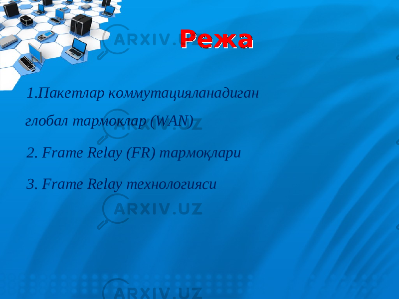 Режа Режа 1.Пакетлар коммутацияланадиган глобал тармоклар ( WAN ) 2. Frame Relay (FR) тармо қлари 3. Frame Relay технологияси 