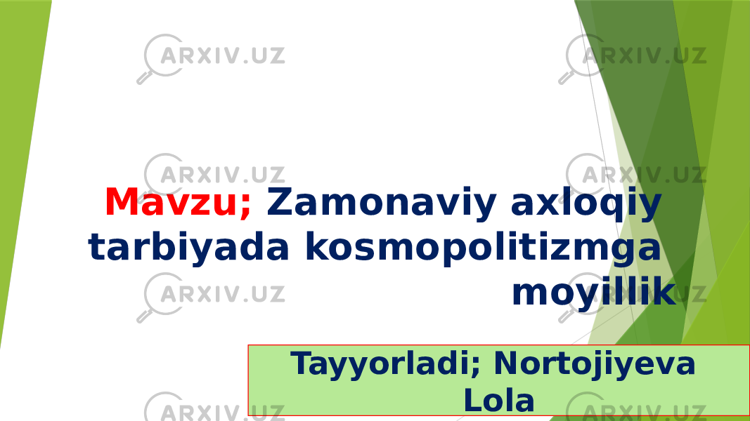 Mavzu; Zamonaviy axloqiy tarbiyada kosmopolitizmga moyillik Tayyorladi; Nortojiyeva Lola 