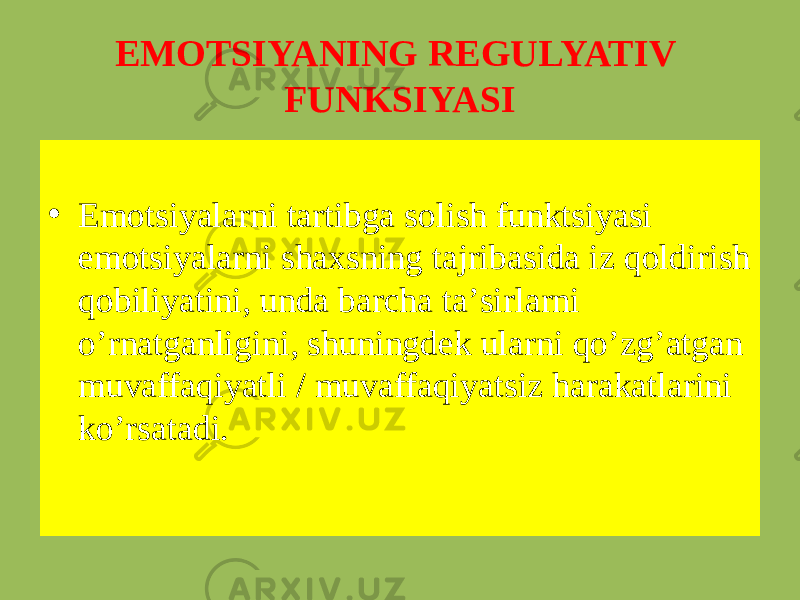 EMOTSIYANING REGULYATIV FUNKSIYASI • Emotsiyalarni tartibga solish funktsiyasi emotsiyalarni shaxsning tajribasida iz qoldirish qobiliyatini, unda barcha taʼsirlarni oʼrnatganligini, shuningdek ularni qoʼzgʼatgan muvaffaqiyatli / muvaffaqiyatsiz harakatlarini koʼrsatadi. 