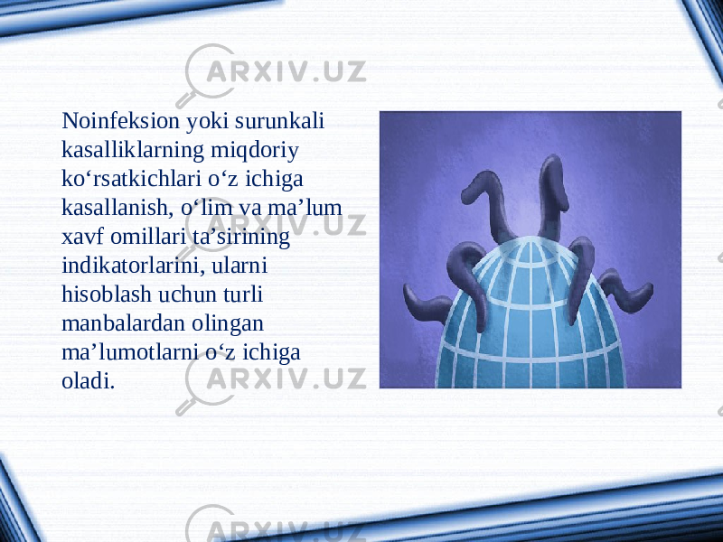 Noinfeksion yoki surunkali kasalliklarning miqdoriy ko‘rsatkichlari o‘z ichiga kasallanish, o‘lim va ma’lum xavf omillari ta’sirining indikatorlarini, ularni hisoblash uchun turli manbalardan olingan ma’lumotlarni o‘z ichiga oladi. 