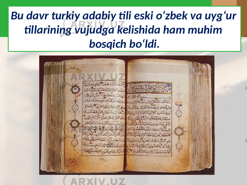 Bu davr turkiy adabiy tili eski o‘zbek va uyg‘ur tillarining vujudga kelishida ham muhim bosqich bo‘ldi. 