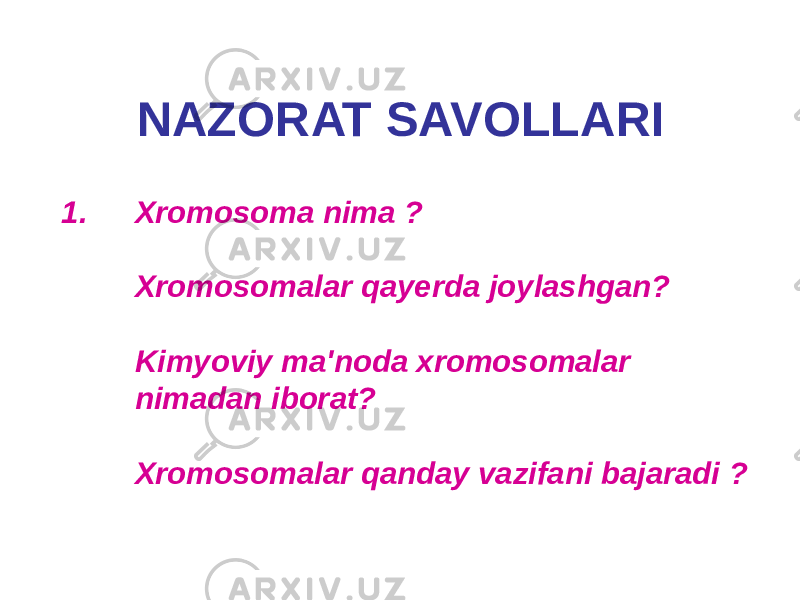 NAZORAT SAVOLLARI 1. Xromosoma nima ? Xromosomalar qayerda joylashgan? Kimyoviy ma&#39;noda xromosomalar nimadan iborat? Xromosomalar qanday vazifani bajaradi ? 