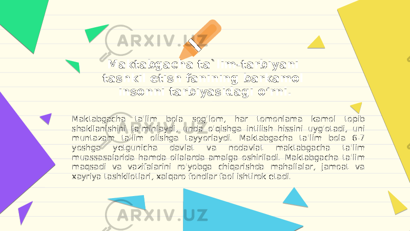 Maktabgacha ta`lim-tarbiyani tashkil etish fanining barkamol insonni tarbiyasidagi o‘rni. Maktabgacha ta&#39;lim bola sog&#39;lom, har tomonlama kamol topib shakllanishini ta&#39;minlaydi, unda o&#39;qishga intilish hissini uyg&#39;otadi, uni muntazam ta&#39;lim olishga tayyorlaydi. Maktabgacha ta&#39;lim bola 6-7 yoshga yetgunicha davlat va nodavlat maktabgacha ta&#39;lim muassasalarida hamda oilalarda amalga oshiriladi. Maktabgacha ta&#39;lim maqsadi va vazifalarini ro&#39;yobga chiqarishda mahallalar, jamoat va xayriya tashkilotlari, xalqaro fondlar faol ishtirok etadi. 